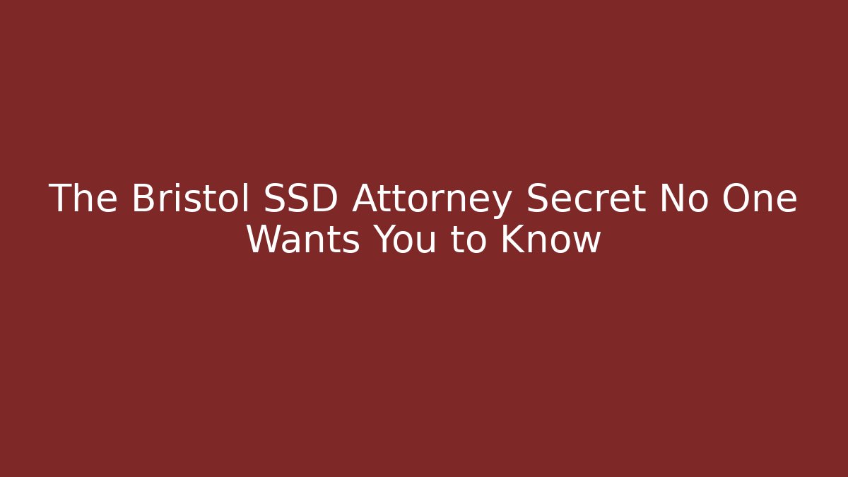 The Bristol SSD Attorney Secret No One Wants You to Know - WealthxGroup