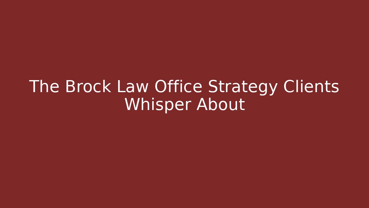 The Brock Law Office Strategy Clients Whisper About