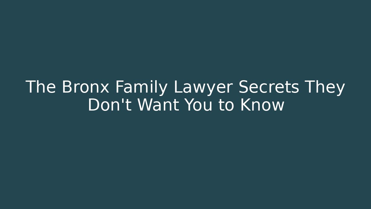 The Bronx Family Lawyer Secrets They Don't Want You to Know - WealthxGroup