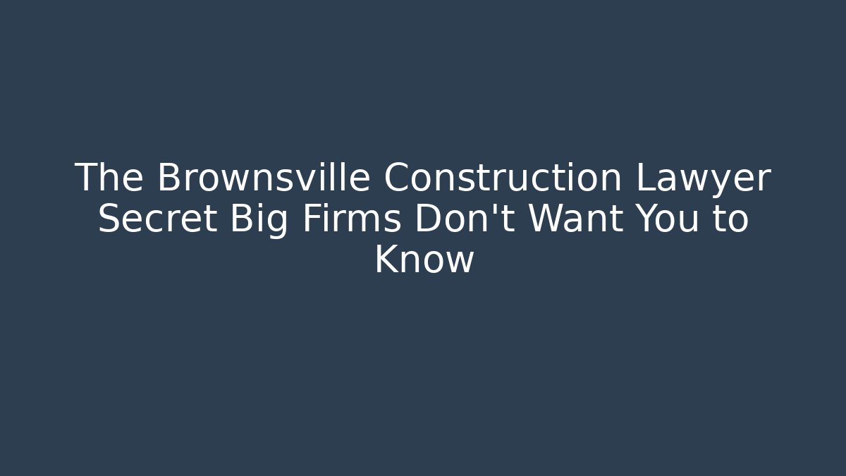The Brownsville Construction Lawyer Secret Big Firms Don't Want You to Know