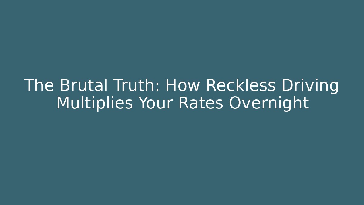 The Brutal Truth: How Reckless Driving Multiplies Your Rates Overnight
