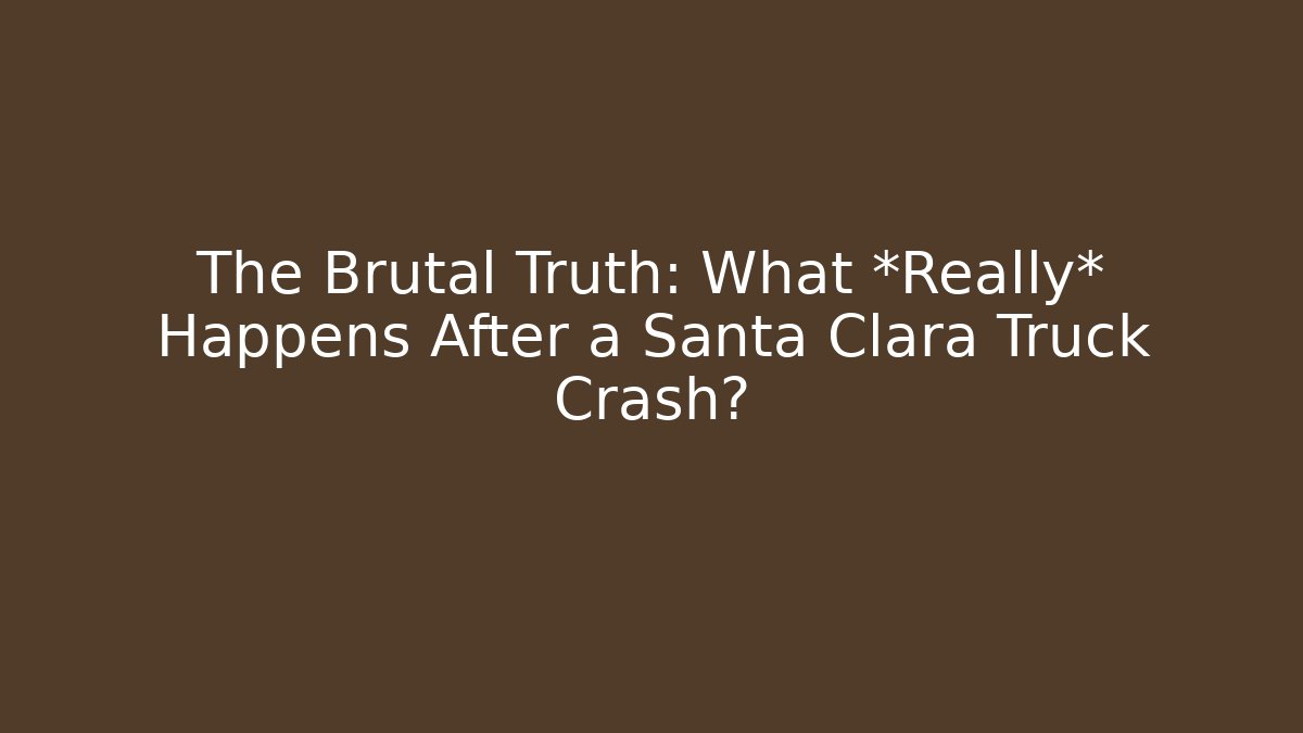 The Brutal Truth: What *Really* Happens After a Santa Clara Truck Crash?