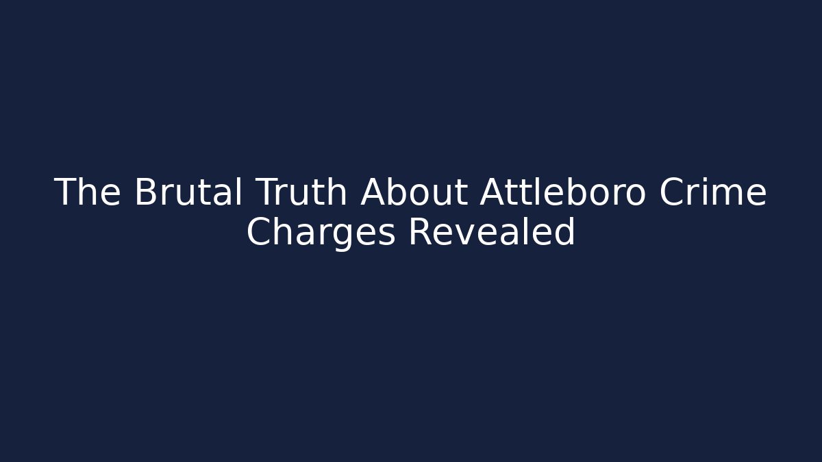 The Brutal Truth About Attleboro Crime Charges Revealed