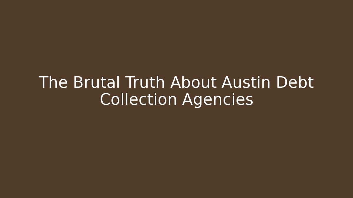 The Brutal Truth About Austin Debt Collection Agencies - WealthxGroup