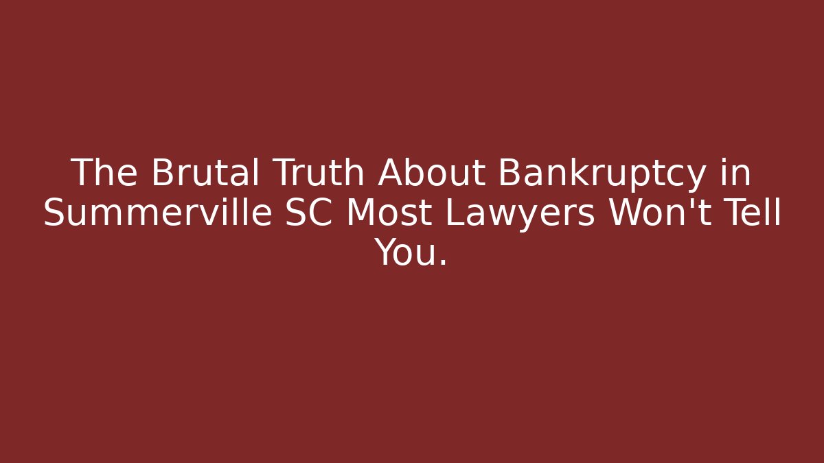 The Brutal Truth About Bankruptcy in Summerville SC Most Lawyers Won't Tell You.