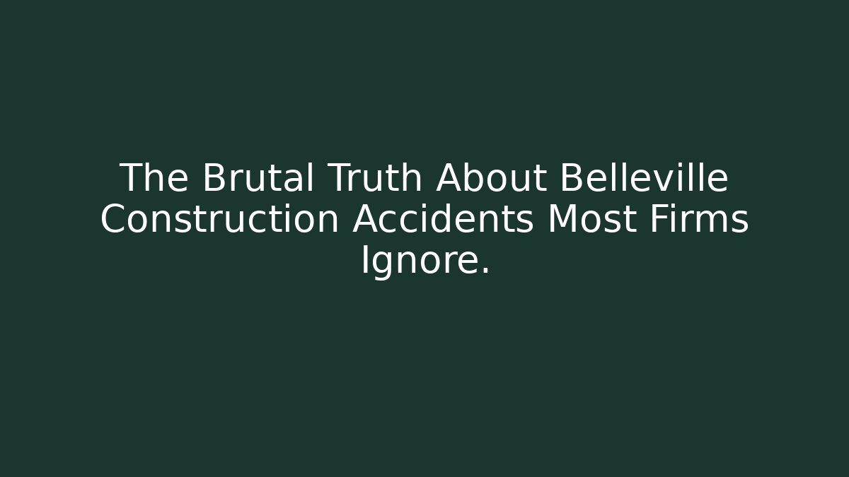 The Brutal Truth About Belleville Construction Accidents Most Firms Ignore.
