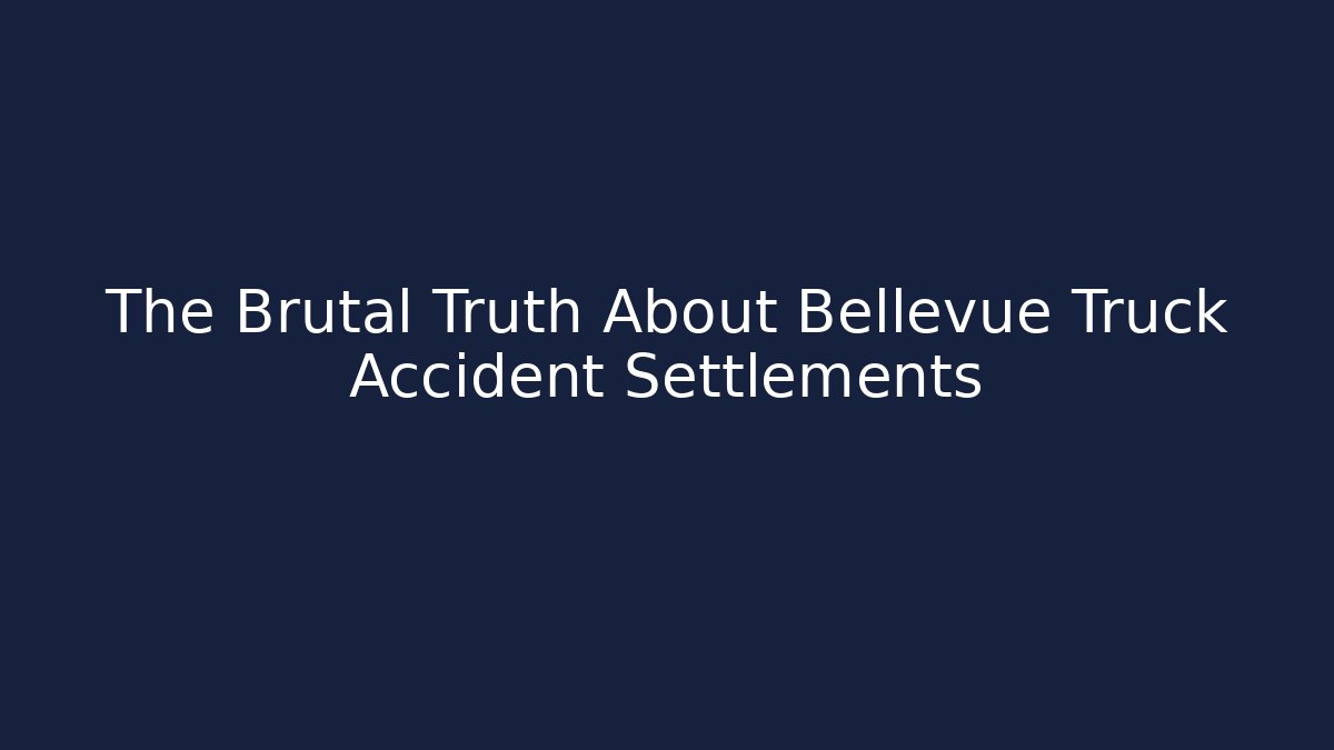 The Brutal Truth About Bellevue Truck Accident Settlements