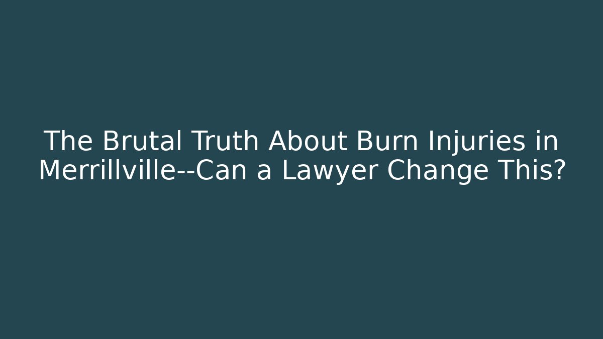 The Brutal Truth About Burn Injuries in Merrillville—Can a Lawyer Change This?