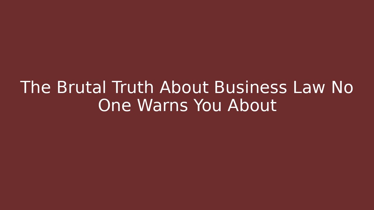 The Brutal Truth About Business Law No One Warns You About