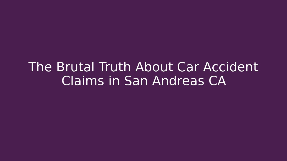 The Brutal Truth About Car Accident Claims in San Andreas CA