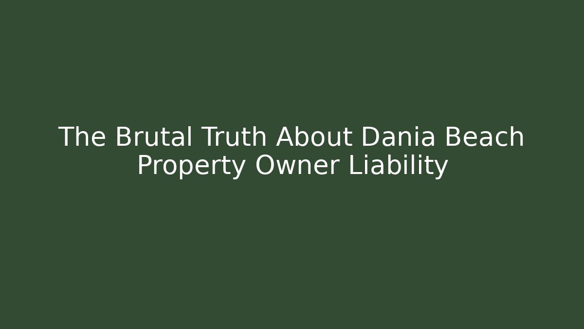 The Brutal Truth About Dania Beach Property Owner Liability