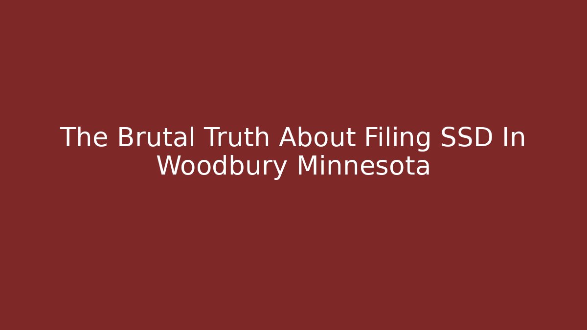The Brutal Truth About Filing SSD In Woodbury Minnesota