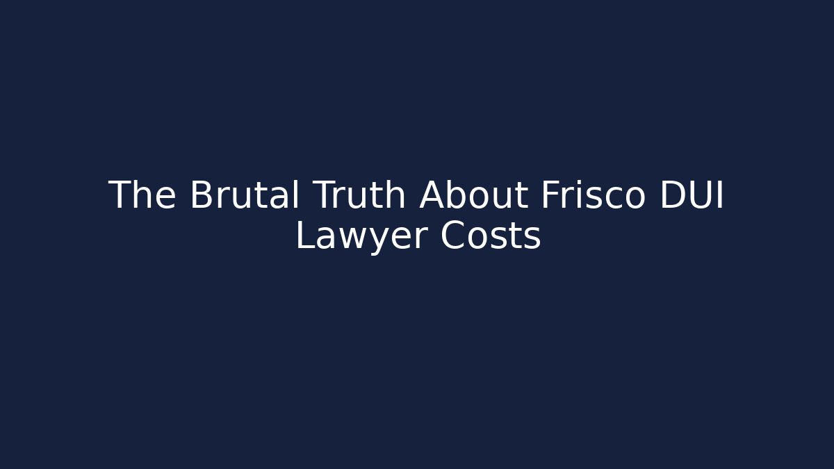 The Brutal Truth About Frisco DUI Lawyer Costs