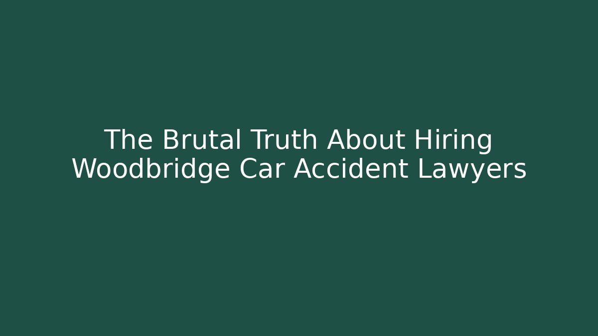 The Brutal Truth About Hiring Woodbridge Car Accident Lawyers
