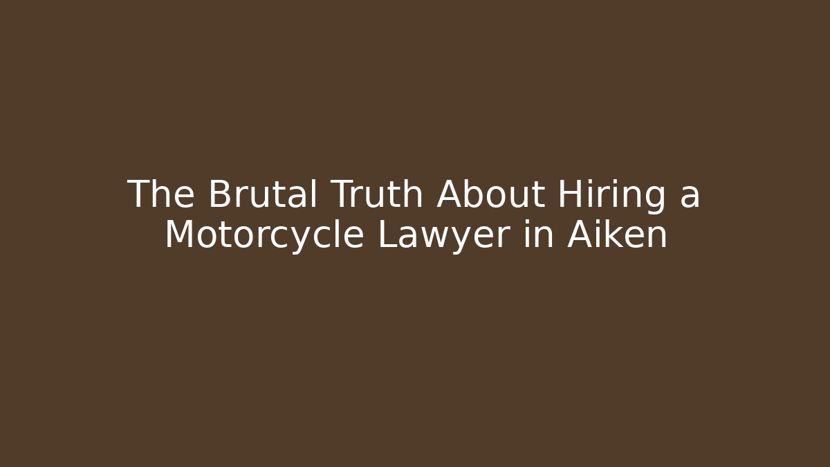 The Brutal Truth About Hiring a Motorcycle Lawyer in Aiken