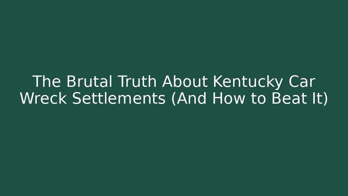 The Brutal Truth About Kentucky Car Wreck Settlements (And How to Beat It)