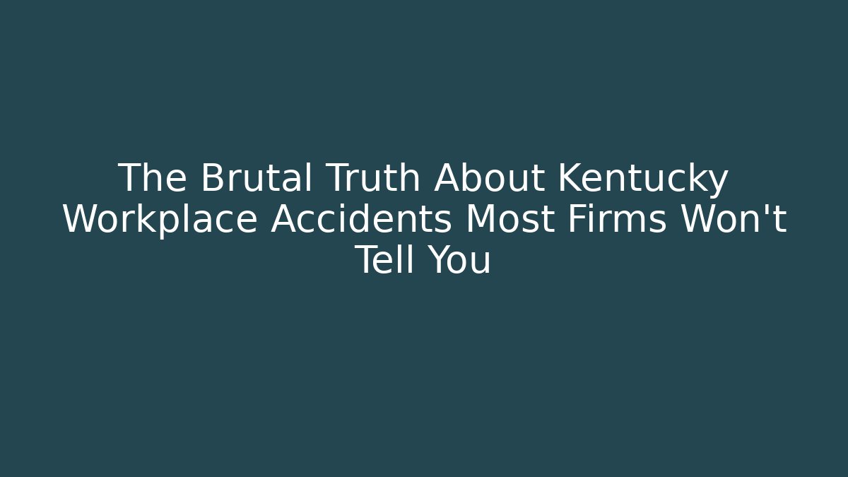 The Brutal Truth About Kentucky Workplace Accidents Most Firms Won’t Tell You