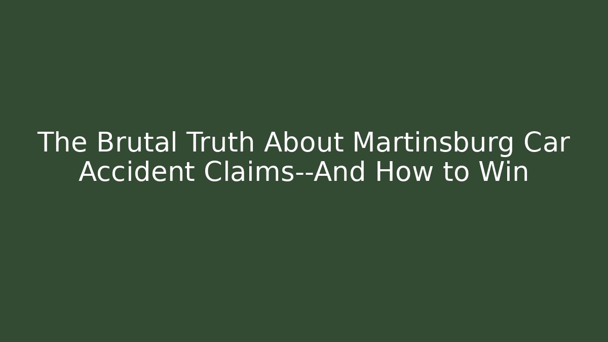 The Brutal Truth About Martinsburg Car Accident Claims—And How to Win