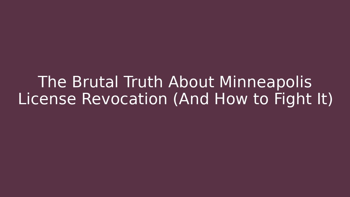 The Brutal Truth About Minneapolis License Revocation (And How to Fight It)