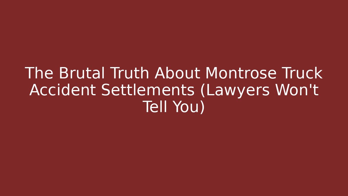 The Brutal Truth About Montrose Truck Accident Settlements (Lawyers Won't Tell You) - WealthxGroup