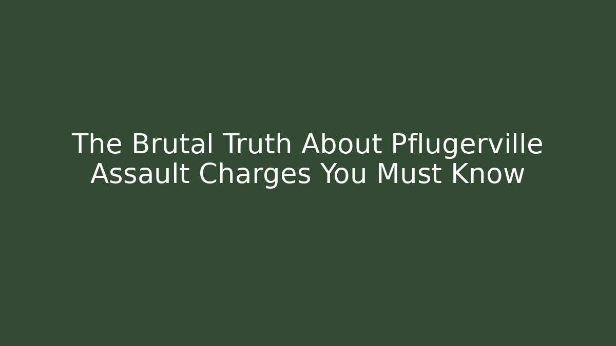 The Brutal Truth About Pflugerville Assault Charges You Must Know - WealthxGroup