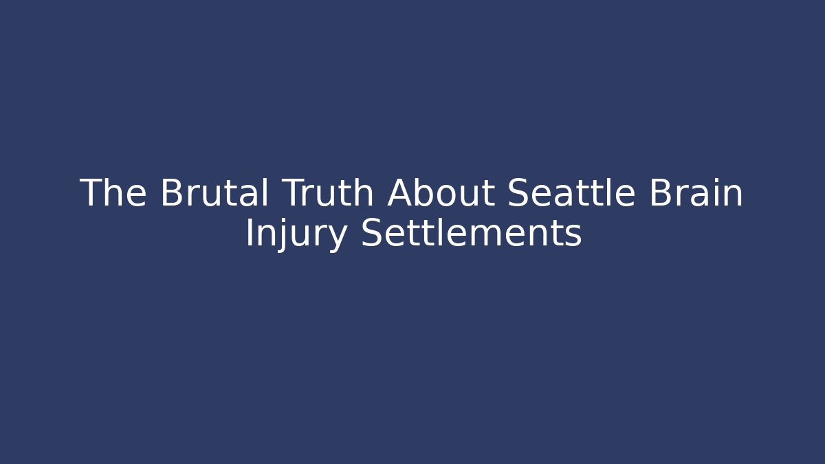 The Brutal Truth About Seattle Brain Injury Settlements - WealthxGroup