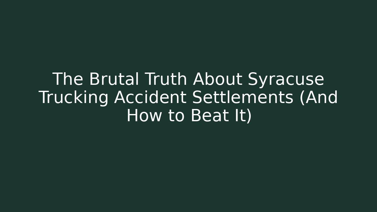 The Brutal Truth About Syracuse Trucking Accident Settlements (And How to Beat It) - WealthxGroup