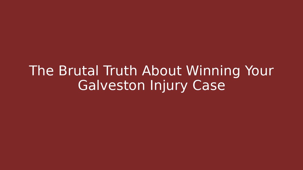 The Brutal Truth About Winning Your Galveston Injury Case