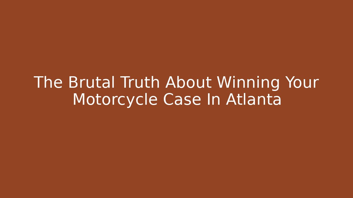 The Brutal Truth About Winning Your Motorcycle Case In Atlanta