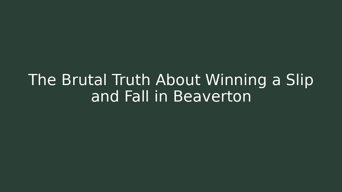 The Brutal Truth About Winning a Slip and Fall in Beaverton