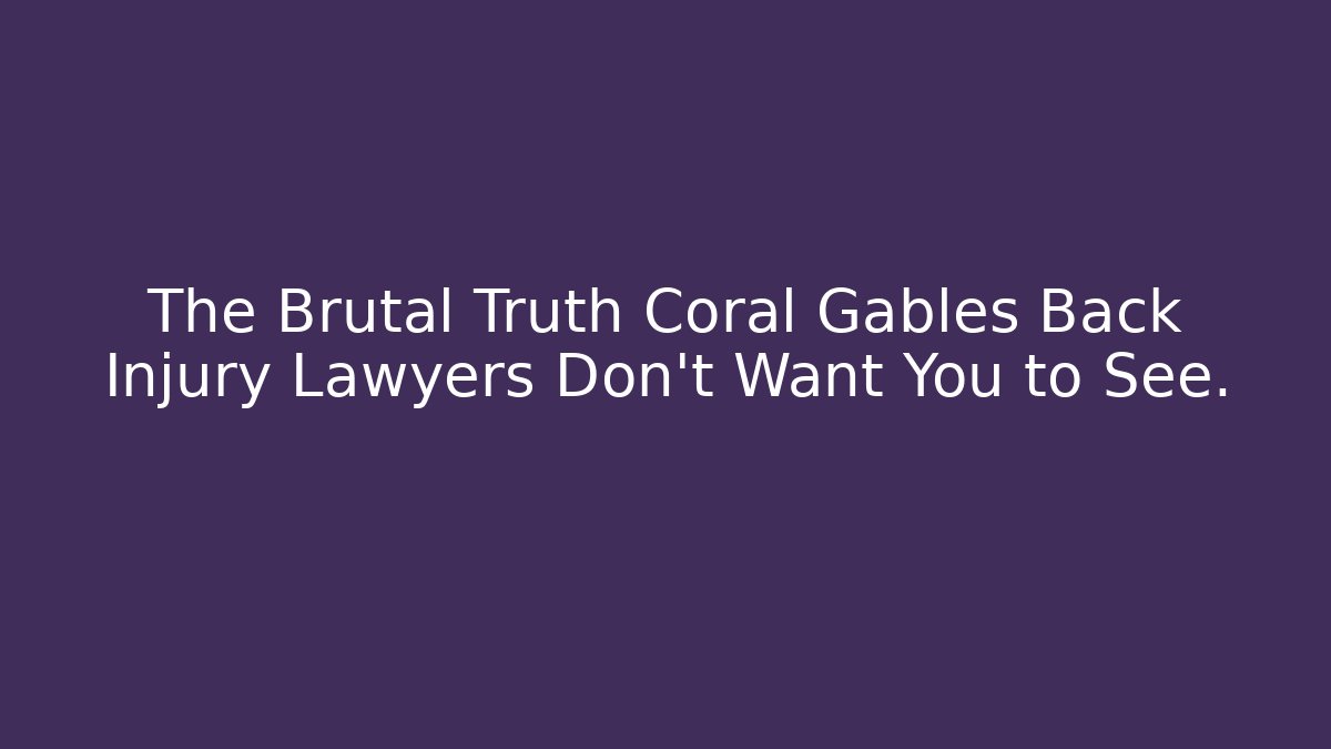 The Brutal Truth Coral Gables Back Injury Lawyers Don't Want You to See.