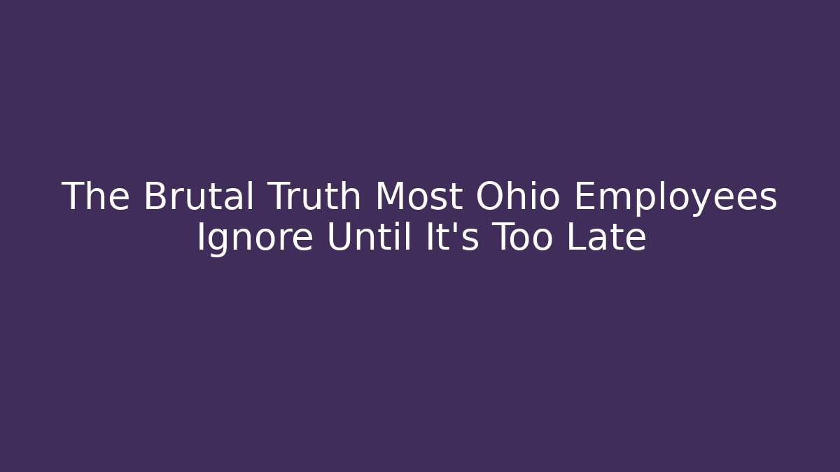 The Brutal Truth Most Ohio Employees Ignore Until It’s Too Late