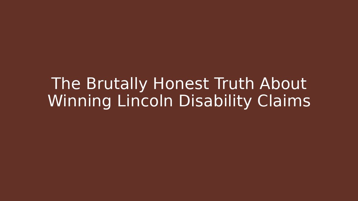 The Brutally Honest Truth About Winning Lincoln Disability Claims