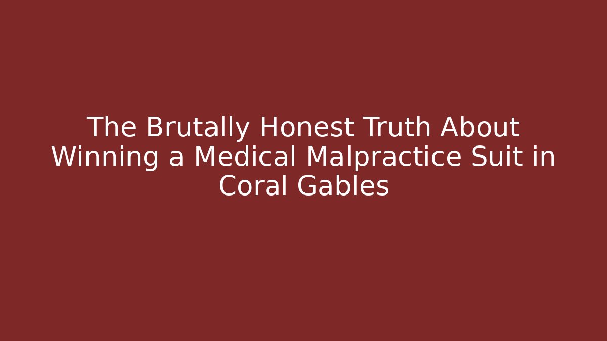 The Brutally Honest Truth About Winning a Medical Malpractice Suit in Coral Gables