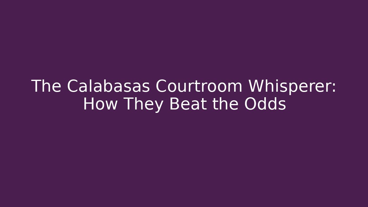 The Calabasas Courtroom Whisperer: How They Beat the Odds