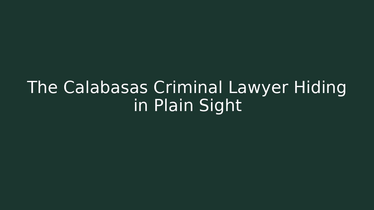 The Calabasas Criminal Lawyer Hiding in Plain Sight