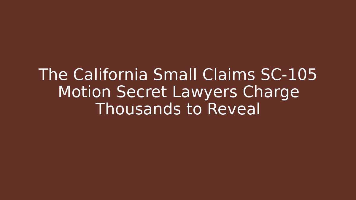 The California Small Claims SC-105 Motion Secret Lawyers Charge Thousands to Reveal