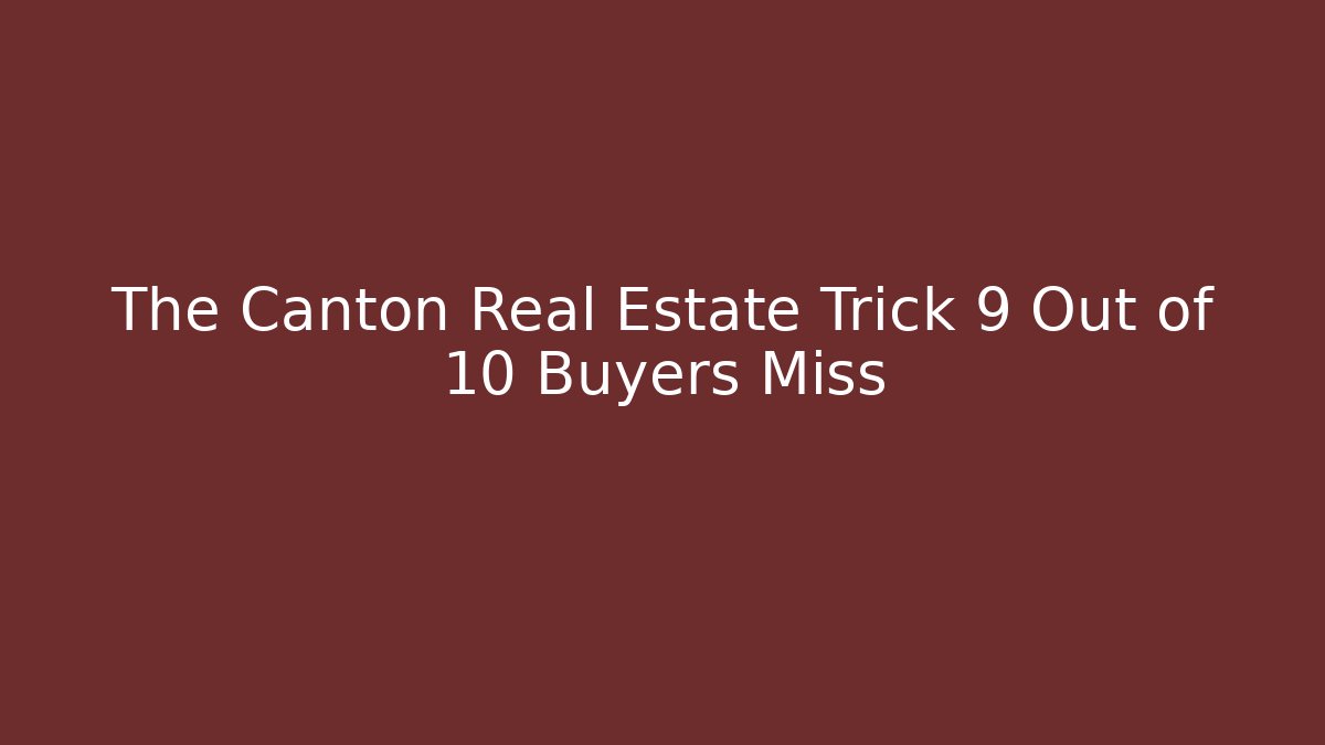 The Canton Real Estate Trick 9 Out of 10 Buyers Miss