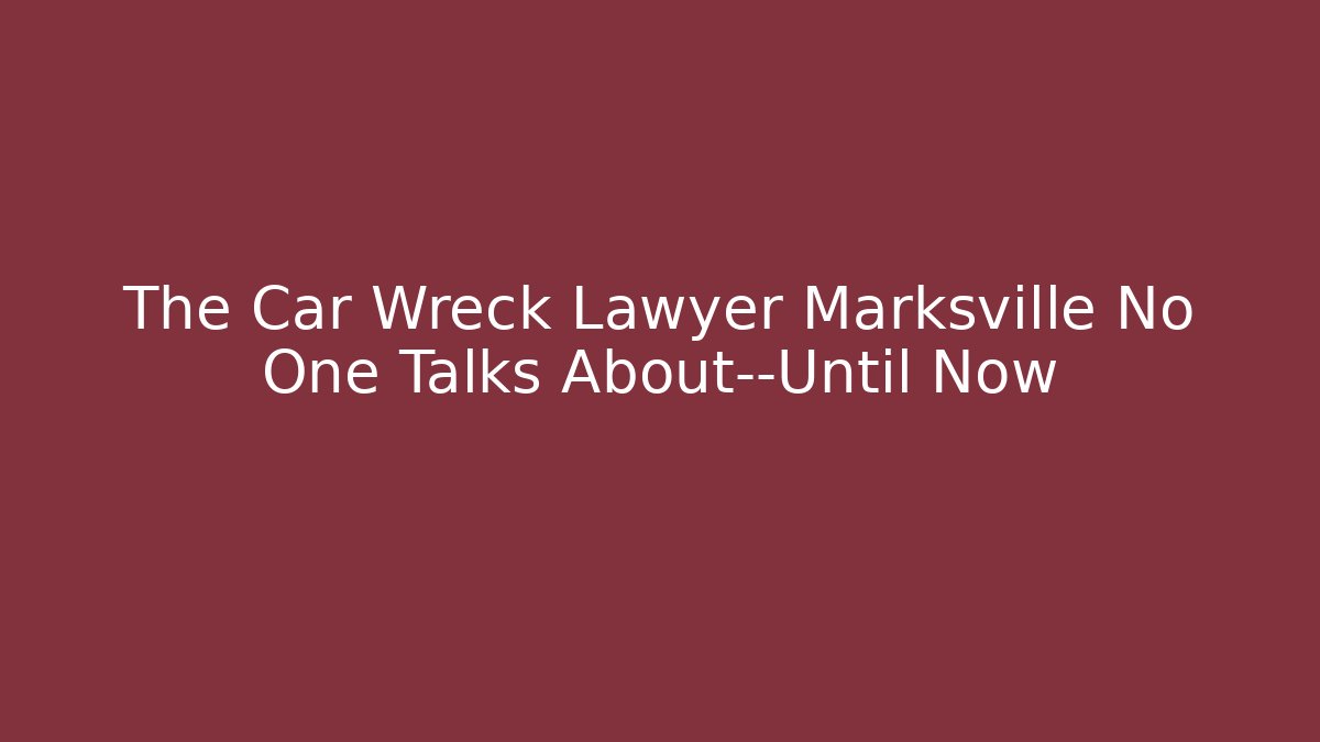 The Car Wreck Lawyer Marksville No One Talks About—Until Now - WealthxGroup