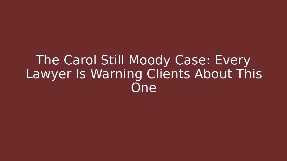 The Carol Still Moody Case: Every Lawyer Is Warning Clients About This One