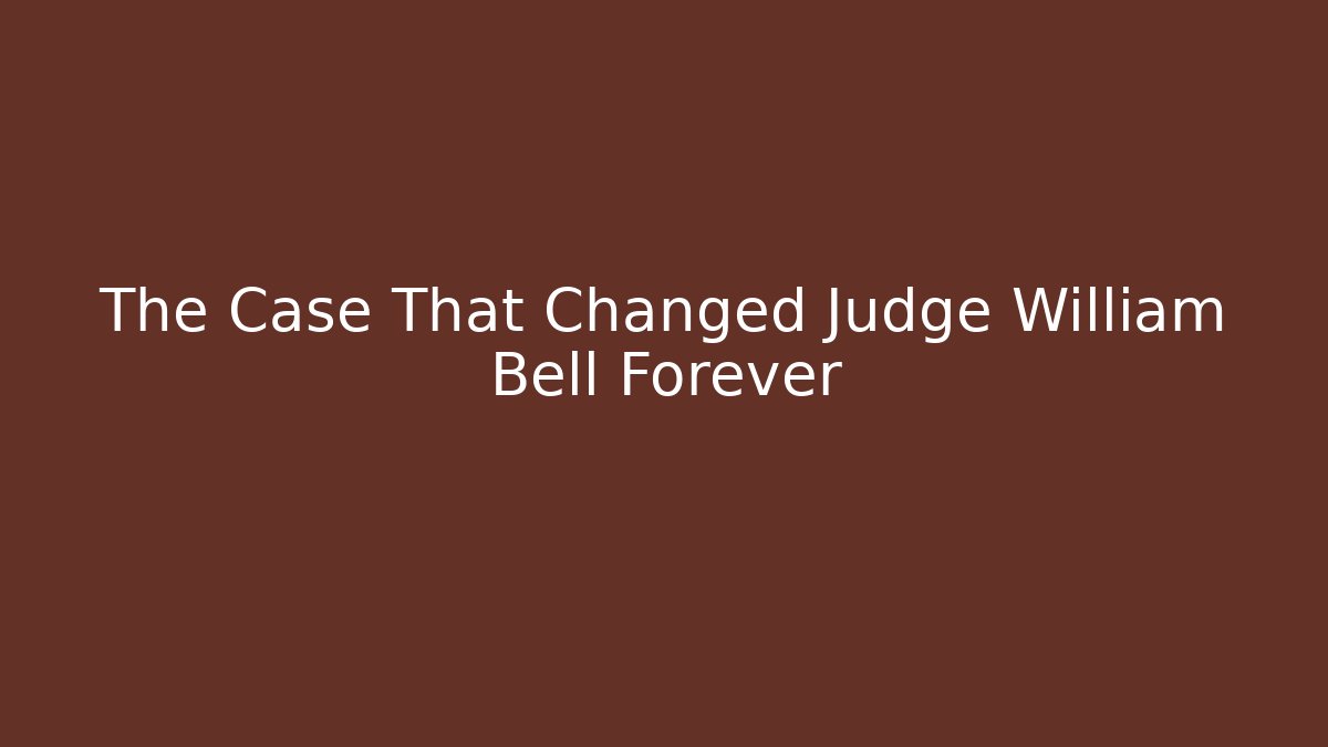 The Case That Changed Judge William Bell Forever