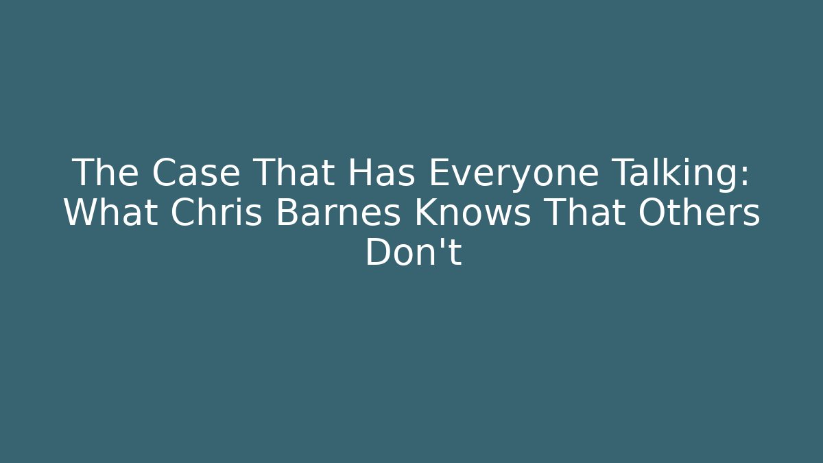 The Case That Has Everyone Talking: What Chris Barnes Knows That Others Don’t - WealthxGroup