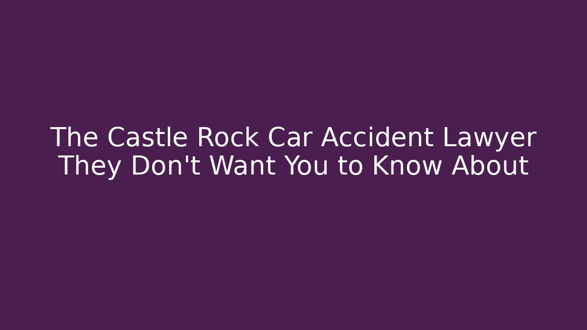 The Castle Rock Car Accident Lawyer They Don't Want You to Know About
