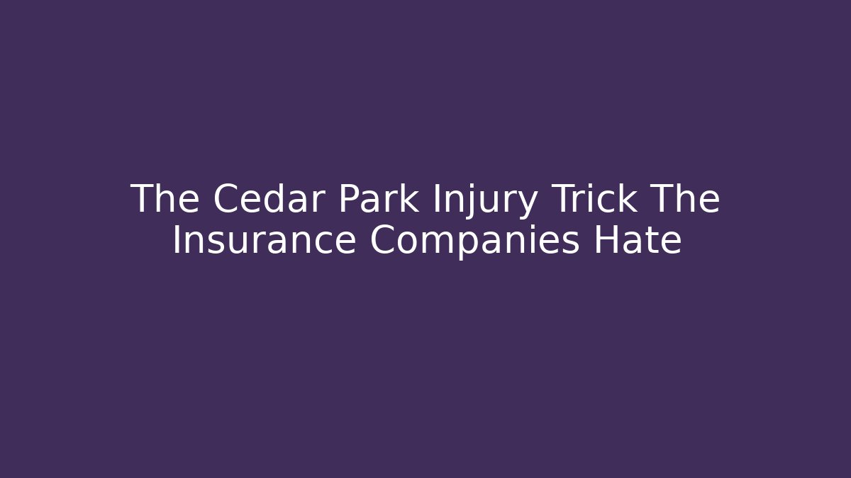 The Cedar Park Injury Trick The Insurance Companies Hate