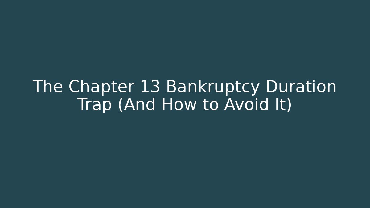 The Chapter 13 Bankruptcy Duration Trap (And How to Avoid It)
