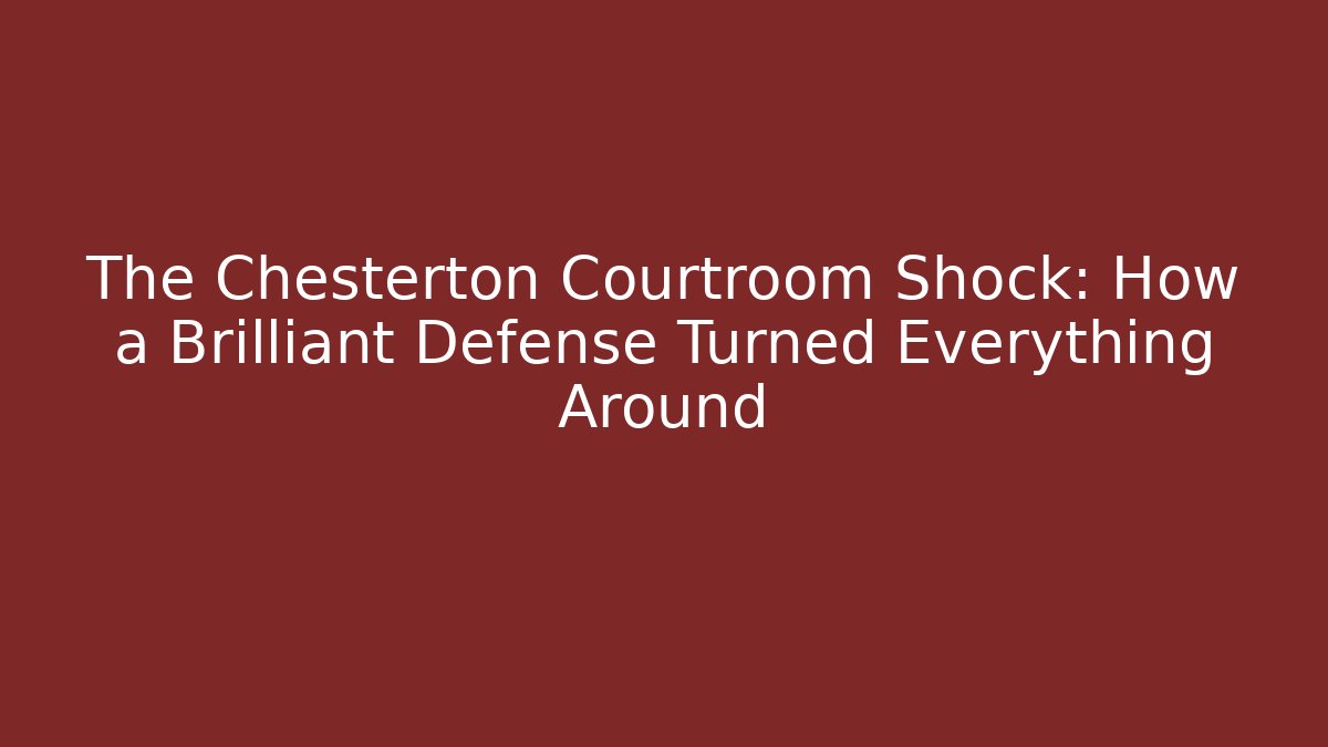 The Chesterton Courtroom Shock: How a Brilliant Defense Turned Everything Around