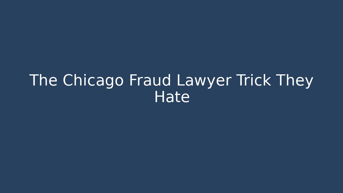 The Chicago Fraud Lawyer Trick They Hate