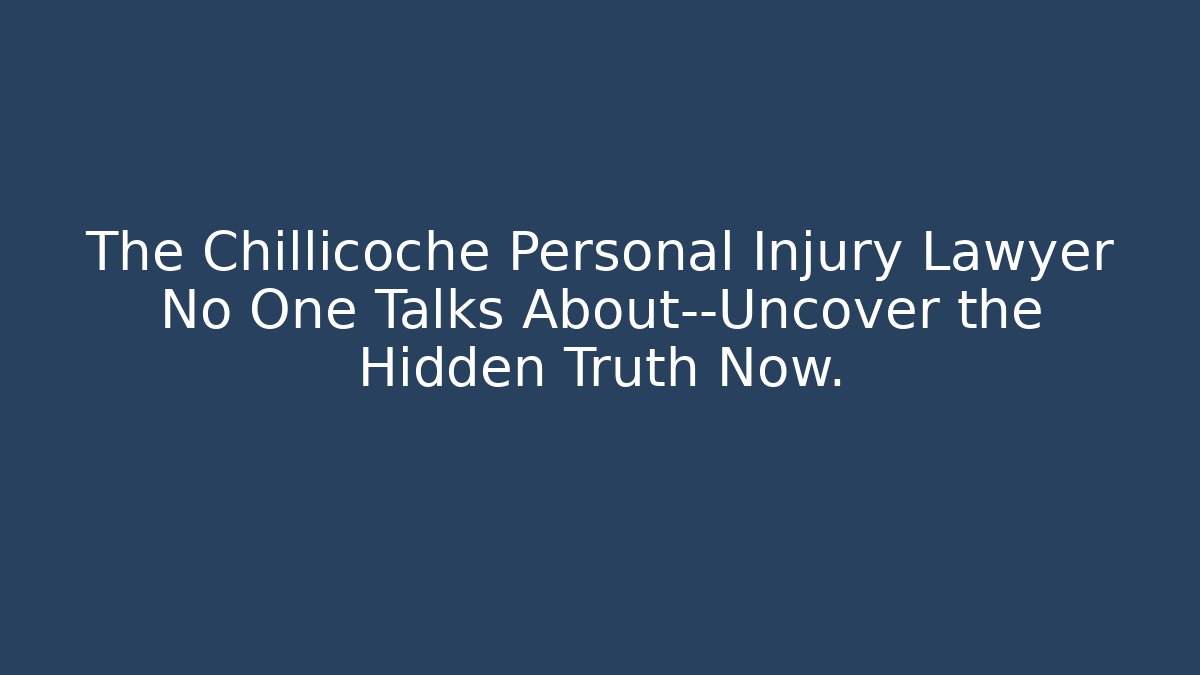 The Chillicoche Personal Injury Lawyer No One Talks About—Uncover the Hidden Truth Now.