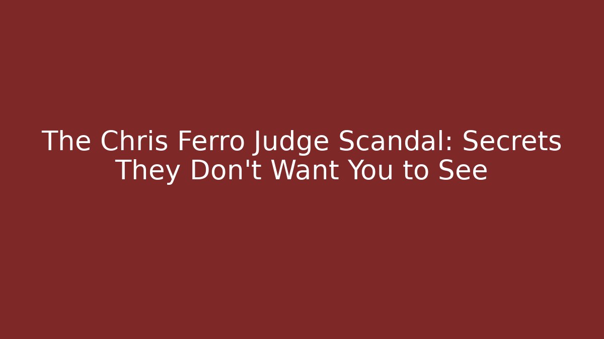 The Chris Ferro Judge Scandal: Secrets They Don’t Want You to See