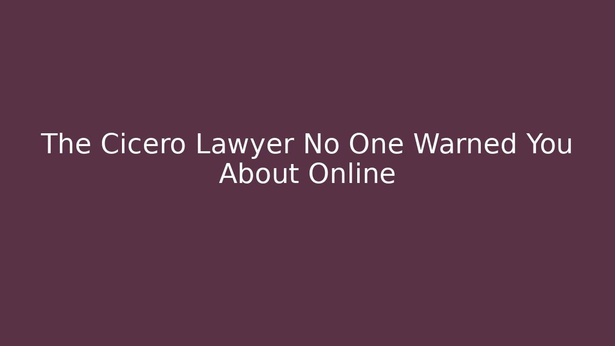 The Cicero Lawyer No One Warned You About Online